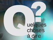 Cliquez ici pour regarder QUELQUES CHOSE A DIRE ?